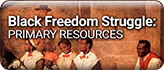 Black Freedom Struggle: Primary Resources